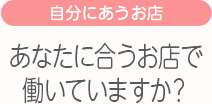 [自分にあうお店]あなたに合うお店で働いていますか？