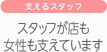 [支えるスタッフ]スタッフが店も女性も支えています