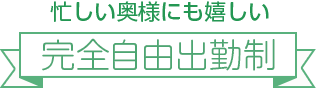 忙しい奥様にも嬉しい[完全自由出勤制]