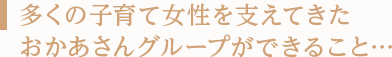 多くの子育て女性を支えてきたおかあさんグループができること…