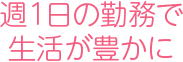 週1日の勤務で生活が豊かに