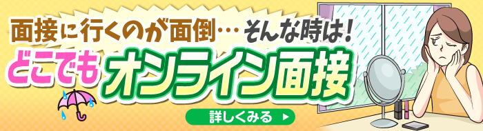 面接に行くのが面倒…そんな時は！どこでもオンライン面接[詳しくみる]