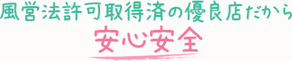 風営法許可取得済の優良店だから-安心安全-