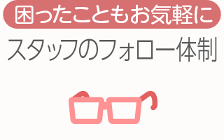 [困ったこともお気軽に]スタッフのフォロー体制