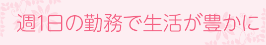 週1日の勤務で生活が豊かに