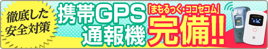 [徹底した安全対策]携帯GPS通報機「まもるっく・ココセコム」完備!!